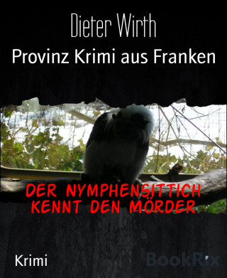 Dieter Wirth: Der Nymphensittich kennt den Mörder