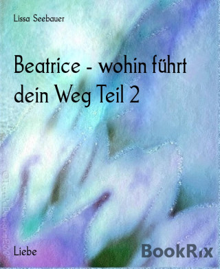 Lissa Seebauer: Beatrice - wohin führt dein Weg Teil 2