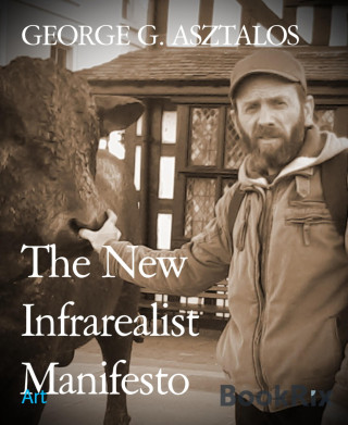 GEORGE G. ASZTALOS: The New Infrarealist Manifesto