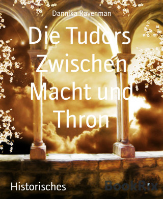 Dannika Ravenman: Die Tudors Zwischen Macht und Thron