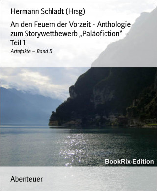 Hermann Schladt (Hrsg): An den Feuern der Vorzeit - Anthologie zum Storywettbewerb "Paläofiction" – Teil 1