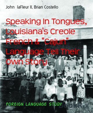 John laFleur II, Brian Costello: Speaking In Tongues, Louisiana's Creole French & "Cajun" Language Tell Their Own Story