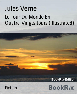 Jules Verne: Le Tour Du Monde En Quatre-Vingts Jours (Illustrated)