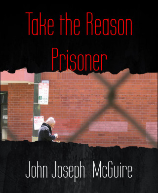 John Joseph McGuire: Take the Reason Prisoner