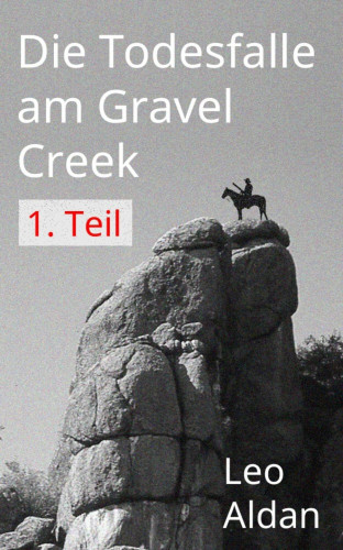 Leo Aldan: Die Todesfalle am Gravel Creek - 1.Teil