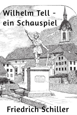 Friedrich Schiller: Wilhelm Tell - ein Schauspiel