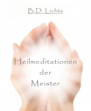 B.D. Lichts: Heilmeditationen der Meister