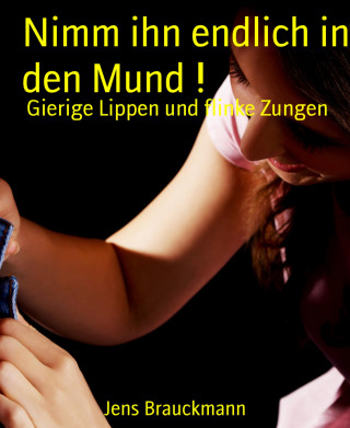 Jens Brauckmann: Nimm ihn endlich in den Mund !