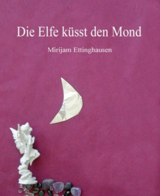Mirijam Ettinghausen: Die Elfe küsst den Mond