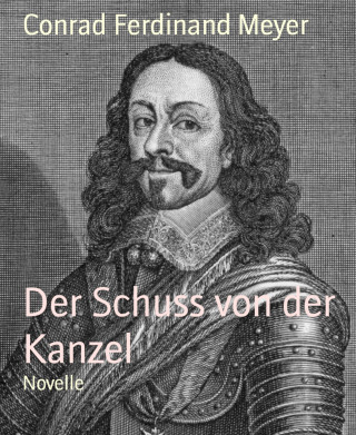 Conrad Ferdinand Meyer: Der Schuss von der Kanzel