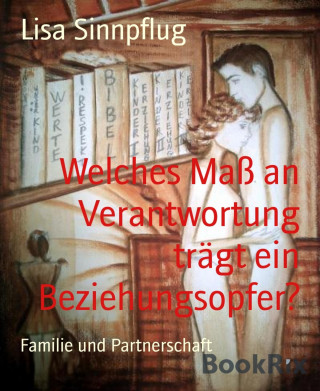 Lisa Sinnpflug: Welches Maß an Verantwortung trägt ein Beziehungsopfer?