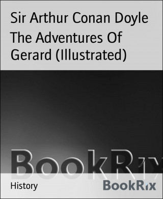 Sir Arthur Conan Doyle: The Adventures Of Gerard (Illustrated)