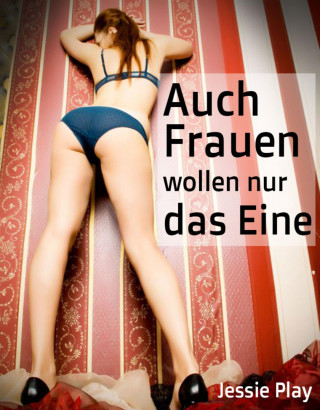 Jessie Play: Auch Frauen wollen nur das Eine