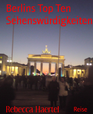 Rebecca Haertel: Berlins Top Ten Sehenswürdigkeiten