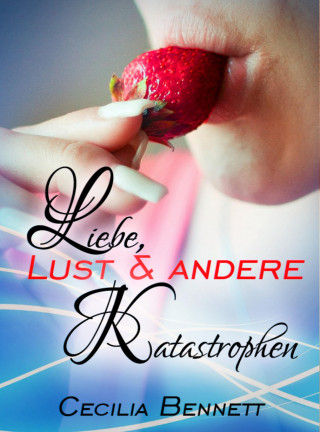 Cecilia Bennett: Liebe, Lust und andere Katastrophen