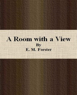 E. M. Forster: A Room with a View By E. M. Forster