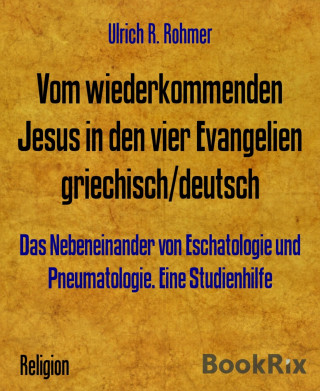 Ulrich R. Rohmer: Vom wiederkommenden Jesus in den vier Evangelien griechisch/deutsch
