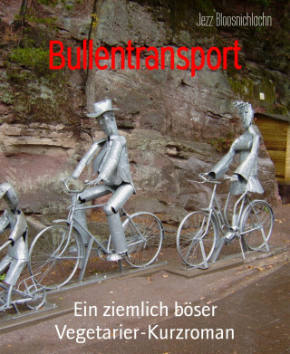 Jezz Bloosnichlachn: Bullentransport
