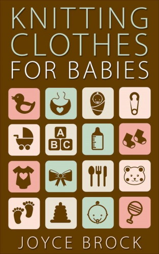 Joyce Brock: Knitting Clothes for Babies