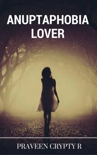 Praveen Crypty R: Anuptaphobia Lover