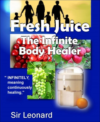 Sir Leonard: Fresh Juice: The Infinite Body Healer