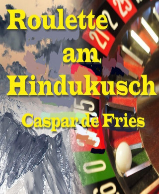 Caspar de Fries: Roulette am Hindukusch