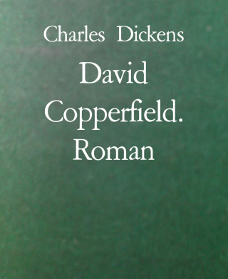 Charles Dickens: David Copperfield. Roman