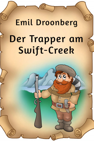 Emil Droonberg: Der Trapper am Swift-Creek