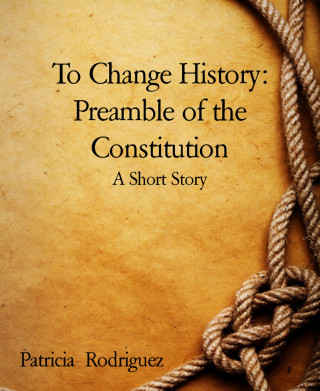 Patricia Rodriguez: To Change History: Preamble of the Constitution