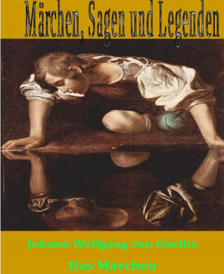 Johann Wolfgang von Goethe: Das Märchen