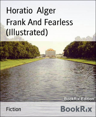 Horatio Alger: Frank And Fearless (Illustrated)
