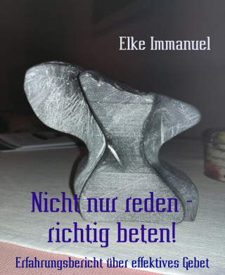 Elke Immanuel: Nicht nur reden - richtig beten!