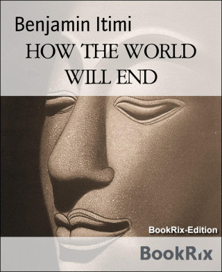 Benjamin Itimi: HOW THE WORLD WILL END