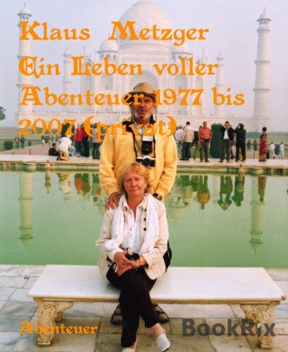 Klaus Metzger: Ein Leben voller Abenteuer 1977 bis 2007 (privat)