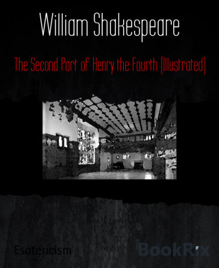 William Shakespeare: The Second Part of Henry the Fourth (Illustrated)