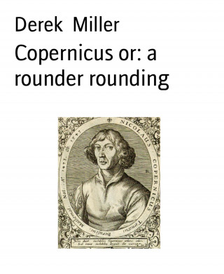 Derek Miller: Copernicus or: a rounder rounding