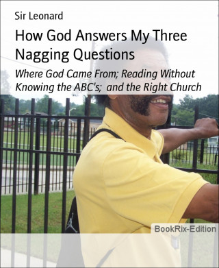 Sir Leonard: How God Answers My Three Nagging Questions