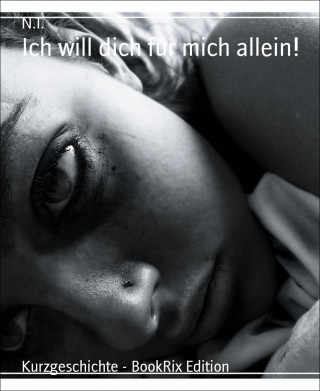 N.T.: Ich will dich für mich allein!