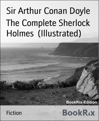 Sir Arthur Conan Doyle: The Complete Sherlock Holmes (Illustrated)