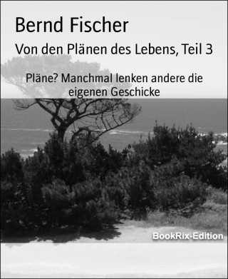 Bernd Fischer: Von den Plänen des Lebens, Teil 3