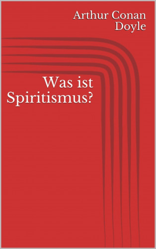 Arthur Conan Doyle: Was ist Spiritismus?