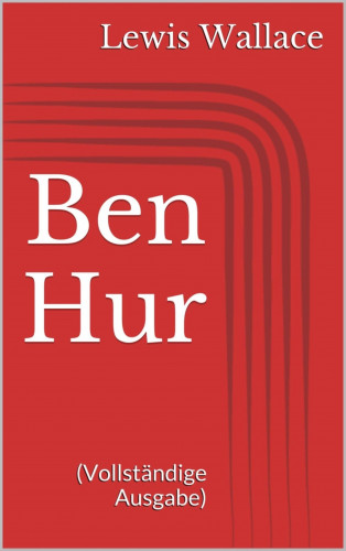 Lewis Wallace: Ben Hur (Vollständige Ausgabe)