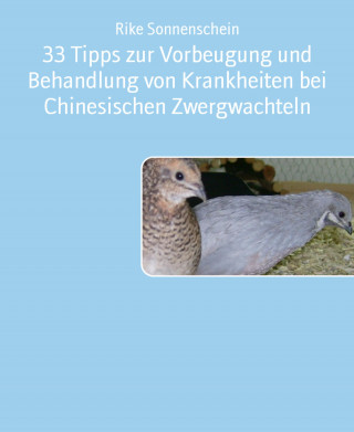 Rike Sonnenschein: 33 Tipps zur Vorbeugung und Behandlung von Krankheiten bei Chinesischen Zwergwachteln