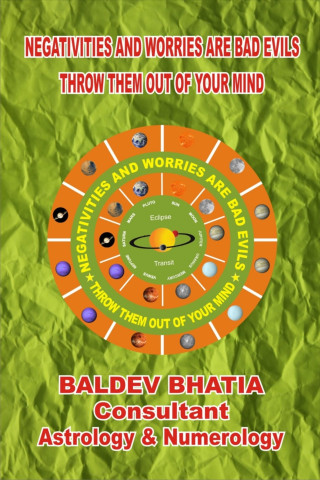 Baldev Bhatia: NEGATIVITIES AND WORRIES ARE BAD EVILS