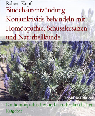 Robert Kopf: Bindehautentzündung Konjunktivitis behandeln mit Homöopathie, Schüsslersalzen und Naturheilkunde