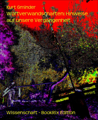 Kurt Gminder: Wortverwandschaften: Hinweise auf unsere Vergangenheit