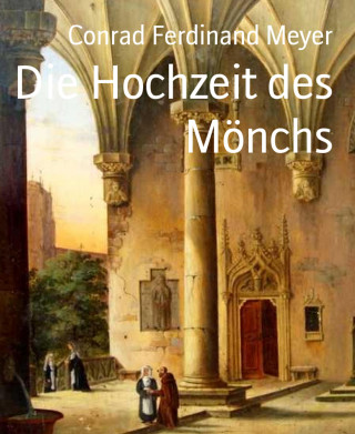 Conrad Ferdinand Meyer: Die Hochzeit des Mönchs
