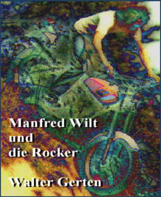 Walter Gerten: Manfred Wilt und die Rocker