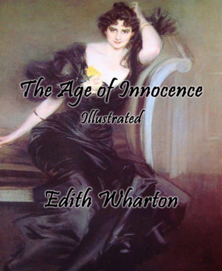 Edith Wharton: The Age of Innocence (Illustrated)
