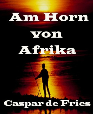 Caspar de Fries: Am Horn von Afrika